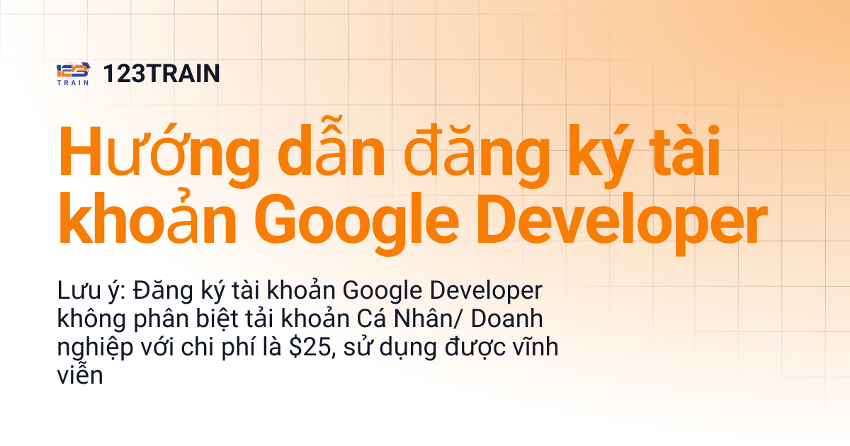 Hướng dẫn đăng ký tài khoản Google Developer | 123TRAIN